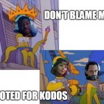 Don't Blame Loki | DON'T BLAME ME; I VOTED FOR KODOS | image tagged in don't blame me,don't blame loki,vote kang | made w/ Imgflip meme maker