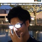 Inspired by Internet Historian | ME, KNOWING THERE'S A TOWN CALLED KODIAK IN ALASKA: | image tagged in anime glasses,memes,alaska | made w/ Imgflip meme maker