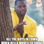 Welcome Bella | ALL THE BOYS IN TOWN WHEN BELLA MOVES TO FORKS | image tagged in rubbing hands,twilight | made w/ Imgflip meme maker