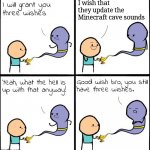 Good wish bro you still have three wishes | I wish that they update the Minecraft cave sounds | image tagged in good wish bro | made w/ Imgflip meme maker