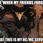 When they forget... | ME, WHEN MY FRIENDS FORGET; THAT THIS IS MY DC/MC SERVER | image tagged in angry plague doctor | made w/ Imgflip meme maker