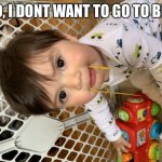 Mad baby | NO, I DONT WANT TO GO TO BED | image tagged in mad baby | made w/ Imgflip meme maker