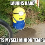 Wets Myself Minion | LAUGHS HARD; WETS MYSELF MINION TEMPLATE | image tagged in wets myself minion | made w/ Imgflip meme maker
