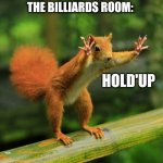 Who puts a swimming pool in the billiards room? | ME: DIVES INTO THE POOL AND COMES OUT SOAKING WET; EVERYONE ELSE IN THE BILLIARDS ROOM:; HOLD'UP; U/SANJU128 | image tagged in wait a minute squirrel | made w/ Imgflip meme maker