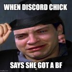 sad neckbeard | WHEN DISCORD CHICK; SAYS SHE GOT A BF | image tagged in neckbeard | made w/ Imgflip meme maker