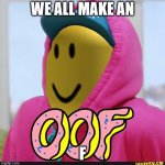 Roblox Oof | WE ALL MAKE AN; F | image tagged in roblox oof | made w/ Imgflip meme maker