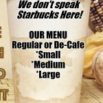 Homestar Coffee! | We don't speak 
Starbucks Here! OUR MENU
Regular or De-Cafe


*Small
*Medium
*Large | image tagged in homestar coffee | made w/ Imgflip meme maker