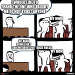 Yes | I WOULD LIKE TO THANK THE ONE WHO TAUGHT ME TO NOT TRUST ANYONE; MY MOM; SIT BACK DOWN I AIN’T TALKING ABOUT YOU; RICK ROLLS; MY MOM | image tagged in sit back down | made w/ Imgflip meme maker