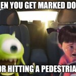 Driving Boo | WHEN YOU GET MARKED DOWN; FOR HITTING A PEDESTRIAN. | image tagged in driving boo | made w/ Imgflip meme maker