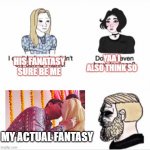 Boys vs girls | YAA I ALSO THINK SO; HIS FANATASY SURE BE ME; MY ACTUAL FANTASY | image tagged in boys vs girls | made w/ Imgflip meme maker
