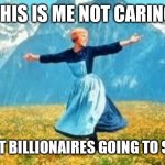 Billionaires in space | THIS IS ME NOT CARING ABOUT BILLIONAIRES GOING TO SPACE | image tagged in memes,look at all these | made w/ Imgflip meme maker