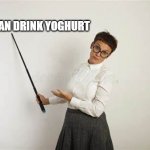 A template I created, and it gave me an idea | YOU CAN DRINK YOGHURT | image tagged in the way it is | made w/ Imgflip meme maker