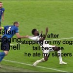 No no he's got a point | Satan Dragging be to hell; Me after stepping on my dogs tail because he ate my slippers | image tagged in chiellini italy england euro 2020 | made w/ Imgflip meme maker
