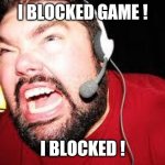 Angry gamer | I BLOCKED GAME ! I BLOCKED ! | image tagged in angry gamer | made w/ Imgflip meme maker