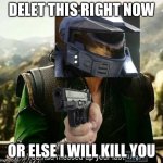 here you go | DELET THIS RIGHT NOW OR ELSE I WILL KILL YOU | image tagged in you had messed up your last illegal | made w/ Imgflip meme maker
