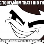 Me Lying to My MOM | ME LYING TO MY MOM THAT I DID THE TRASH; MY MOM'S FACE WHEN SHE KNOWS THAT SHE ALREADY DID THE TRASH | image tagged in jaiden animations evil | made w/ Imgflip meme maker