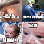 Please Not France Or Russia | HELLO SIR WHERE AM I? GOD, PLEASE NOT FRANCE OR RUSSIA; *PAIN*; GERMANY | image tagged in salford baby | made w/ Imgflip meme maker
