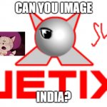 Can you image India? | CAN YOU IMAGE; INDIA? | image tagged in canal jetix latinoamerica | made w/ Imgflip meme maker