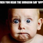 Scared Face | WHEN YOU HEAR THE SURGEON SAY 'OPPS' | image tagged in scared face | made w/ Imgflip meme maker