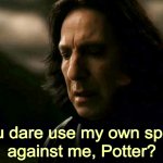 You dare use my spells against me, Potter? meme