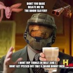 alien halo | DONT YOU DARE RELATE ME TO THE DOOM SLAYER!! I DONT RIP THINGS IN HALF, AND I DONT GET PISSED OFF THAT A DANM BUNNY DIED | image tagged in alien halo | made w/ Imgflip meme maker