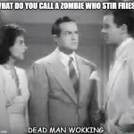 Daily Bad Dad Joke July 22 2021 | WHAT DO YOU CALL A ZOMBIE WHO STIR FRIES? DEAD MAN WOKKING | image tagged in bob hope on zombies | made w/ Imgflip meme maker