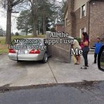 Mattress into car | All the apps I use; My phone's internal storage; Me | image tagged in mattress into car,phone,smartphone | made w/ Imgflip meme maker
