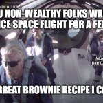 Virgin Space Flight | IF YOU NON-WEALTHY FOLKS WANT TO EXPERIENCE SPACE FLIGHT FOR A FEW HOURS; MEMEs by Dan Campbell; I HAVE A GREAT BROWNIE RECIPE I CAN SHARE | image tagged in virgin space flight | made w/ Imgflip meme maker