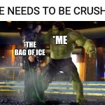 Hulk and Loki | *ICE NEEDS TO BE CRUSHED; *ME; *THE BAG OF ICE | image tagged in hulk and loki | made w/ Imgflip meme maker