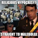 Straight to jail | RELIGIOUS HYPOCRISY? STRAIGHT TO MALEBOLGE | image tagged in straight to jail | made w/ Imgflip meme maker