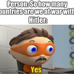 yessssss | Person: So how many countries are we at war with? Hitler:; Yes | image tagged in super why yes meme | made w/ Imgflip meme maker