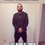 Sigma grindset | NO MOM, YOU DONT UNDERSTAND; I SIT ALONE AT LUNCH SO I CAN BUILD UP MY CRITICAL THINKING AND ANALYZING | image tagged in coach ao | made w/ Imgflip meme maker