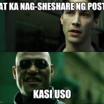 Kasi Uso | BAT KA NAG-SHESHARE NG POST? KASI USO | image tagged in neo trying to tell me | made w/ Imgflip meme maker