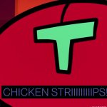 CHICKEN STRIIIIIIIIIIIPS!!!