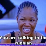 you are talking in the rubbish