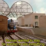 thomas wanted to stay. he wanted to see everything.