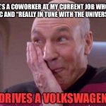 And he’s gay | SO THERE’S A COWORKER AT MY CURRENT JOB WHO CLAIMS TO BE PSYCHIC AND “REALLY IN TUNE WITH THE UNIVERSE” AND SO ON; BUT HE DRIVES A VOLKSWAGEN BEETLE | image tagged in picard oops,psychic,memes,volkswagen,nazi,fraud | made w/ Imgflip meme maker