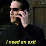 i need an exit (matrix) meme