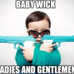 Spy baby | BABY WICK; LADIES AND GENTLEMEN | image tagged in spy baby | made w/ Imgflip meme maker