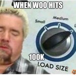 Popdoge | WHEN WOO HITS; 100K | image tagged in guy fieri load size | made w/ Imgflip meme maker