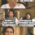 Health care workers right now | BUT WHY
WON'T YOU GET
THE VACCINE? BECAUSE I DON'T TRUST THE GOVERNMENT; BECAUSE THE
GOVERNMENT HASN'T
TESTED IT ENOUGH | image tagged in idiocracy,covid vaccine | made w/ Imgflip meme maker