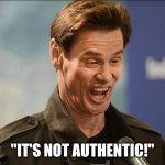 It's not authentic | "IT'S NOT AUTHENTIC!" | image tagged in derrrp | made w/ Imgflip meme maker