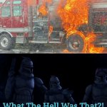 It's on Fire?! | image tagged in what the hell was that meme,fire truck,funny,memes,fails,fire | made w/ Imgflip meme maker