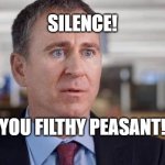 Silence! You filthy peasant! | SILENCE! YOU FILTHY PEASANT! | image tagged in ken griffin citadel shitadel | made w/ Imgflip meme maker