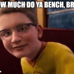 How much do ya bench, bro? | "HOW MUCH DO YA BENCH, BRO?" THE WINNER'S MINDSET FITNESS ACADEMY | image tagged in annoying polar express kid | made w/ Imgflip meme maker