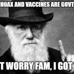 darwin approves | COVID IS A HOAX AND VACCINES ARE GOVT CONTROL? DON'T WORRY FAM, I GOT THIS | image tagged in darwin approves | made w/ Imgflip meme maker