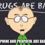 Drugs= bad | MORPHINE AND PROPOFOL ARE BADDER | image tagged in drugs are bad,morphine,heroin,propofol | made w/ Imgflip meme maker