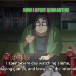 Shut-in NEET/HIKKOMORI | HOW I SPENT QUARANTINE | image tagged in shut-in neet/hikkomori | made w/ Imgflip meme maker