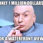 It’s not free real estate: Housing prices | ONLY 1 MILLION DOLLARS; FOR A WATERFRONT VIEW? | image tagged in one million dollars,house,real estate,it's free real estate | made w/ Imgflip meme maker
