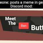 Meet the ban button | Someone: posts a meme in general
Discord mod: | image tagged in meet the ban button | made w/ Imgflip meme maker